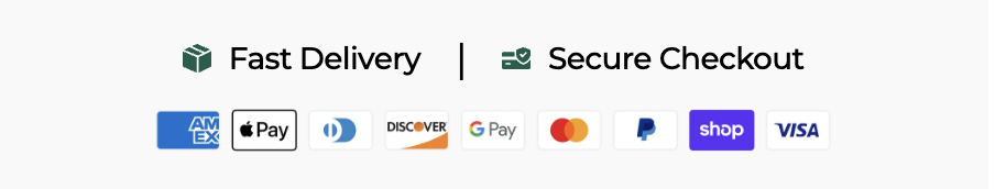 Fast Delivery. Secure Checkout. American Express, Apple Pay, Diners Club, Discover, Google Pay, Mastercard, PayPal, Shop Pay, Visa.